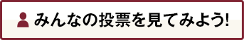 みんなの投票を見てみよう！