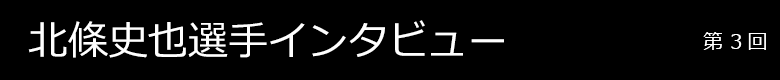 北條史也選手インタビュー 第3回