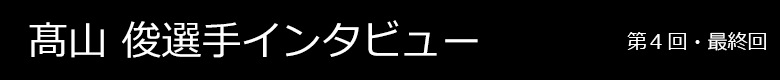 髙山俊選手インタビュー 第4回