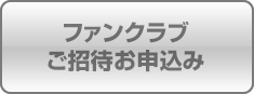 ファンクラブご招待申込み